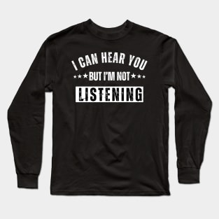 I Can Hear You But I'm Not Listening Long Sleeve T-Shirt